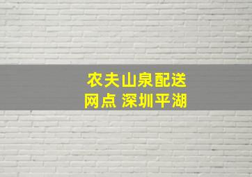 农夫山泉配送网点 深圳平湖